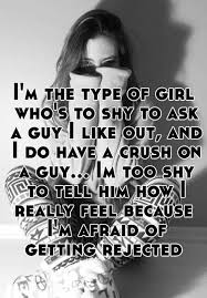 I M The Type Of Girl Who S To Shy To Ask A Guy I Like Out And I Do Have A Crush On A Guy Im T Crush Quotes For Her Secret