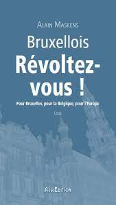 Bruxelles belgique se trouve à quelques heures de paris, londres et amsterdam par le train. Bruxellois Revoltez Vous Pour Bruxelles Pour La Belgique Pour L Europe French Edition Ebook Maskens Alain Amazon De Kindle Shop