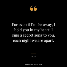 For Even If I M Far Away I Hold You In My Heart I Sing A Secret Song To You Each Night We Are Apart Coco In 2020 Movie Quotes Disney