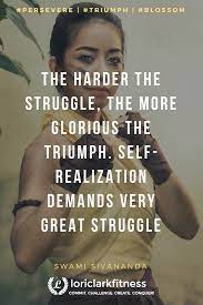 The Harder The Struggle The More Glorious The Triumph Self Realization Demands Very Great Struggl Self Realization Wise Words Quotes Daily Inspiration Quotes