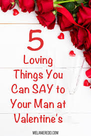 We may earn a commission through links on our site. 5 Loving Things You Can Say To Your Man At Valentines Melanie Redd