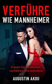 Verführe wie Mannheimer: Frauen kennenlernen, verführen und behalten eBook  : Akou, Augustin : Amazon.de: Kindle-Shop
