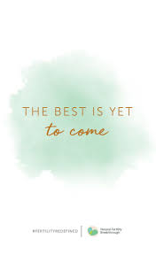 The Best Is Yet To Come Fertility Quotes Infertility Inspiration Ttc Quotes Positive Thinking Inspirational Q Fertility Quotes Positive Quotes Ttc Quotes