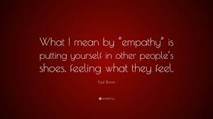 Paul Bloom Quote What I Mean By Empathy Is Putting Yourself In Other People S Shoes Feeling