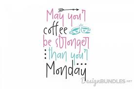 If you have any issues or questions please feel free to ask me! May Your Coffee Be Stronger Than Your Monday Svg Afflink Graphic Design Freebies Free Design Free Design Elements