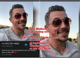 Tom Walkowski' is a fake dating account. Asks for $250 to 'help him get out  of deployment! ! Whatsapp with +1 747 227 4620