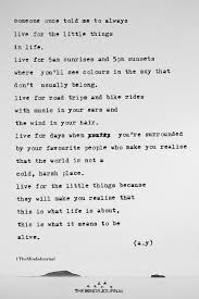  Someone Once Told Me To Always Live For The Little Things In Life The Minds Journal Little Things Quotes Life Quotes Good Life Quotes