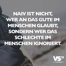 Naiv Ist Nicht Wer An Das Gute Im Menschen Glaubt Sondern Wer Das Schlechte Im Menschen Ignoriert Visual Statements Nachdenkliche Spruche Spruche Zitate Leben Spruche Zitate