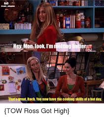 6x9 Friends Of Theperk Hey Mon Lookimm Hats Great Rach You Now Have The Cooking Skills Of A Hot Day Tow Ross Got High Meme On Me Me