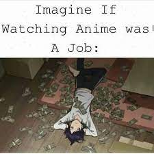 Anime Was Your Job Anime Memes Otaku Anime Memes Funny Anime Funny