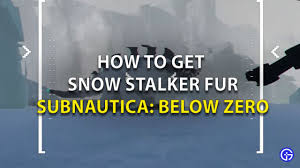 Subnautica Below Zero: How To Get Snow Stalker Fur? | Gamer Tweak