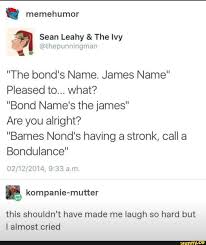 Memehumor The Bond S Name James Name Pleased To What Bond Name S The James Are You Alright Barnes Nond S Having A Stronk Call A Bondulance Oz 12 Tumblr Funny Funny Tumblr Posts