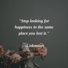 Stop Looking For Happiness In The Same Place You Lost It Stop Looking For Happiness In The Same Place You Lost It Unknown Begoodtoyourself Happy Unknown Lost
