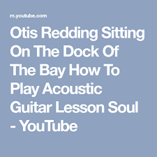 Otis Redding Sitting On The Dock Of The Bay Lyrics Youtube Otis Redding Sitting On The Dock Of The Bay How To Play Acoustic Guitar Lesson Soul Youtube Acoustic Guitar Lessons Guitar Lessons Acoustic Guitar
