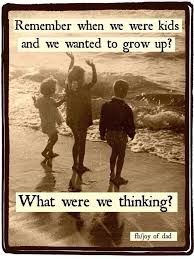 Remember When We Were Kids And We Wanted To Grow Up What Were We Thinking Funny Quotes Quotes Words