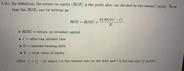A company's profit for a particular period compared with the amount of share capital (= money…. Solved 2 B By Definition The Return On Equity Roe Is Chegg Com