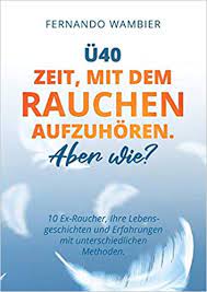 U40 Zeit Mit Dem Rauchen Aufzuhoren Aber Wie 10 Ex Raucher Ihre Lebensgeschichten Und Erfahrungen Mit Unterschiedlichen Methoden Amazon Fr Wambier Fernando Livres Anglais Et Etrangers