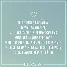 In guten, wie auch in schlechten zeiten hat sie ein offenes ohr der spruch oder ein gedicht sollte dabei auf die beste freundin abgestimmt sein. Liebe Beste Freundin Wenn Ich Heirate Will Ich Dich Als Trauzeugin Und Wenn Ich Kinder Bekomme Will Ich Dich Als Verruckte Patentante Du Bist Mehr Als Meine Patentante Spruch Susse Zitate
