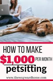 How To Get Pet Sitting Jobs And Make Over 1 000 Per Month Make Money From Home Work From Home Tips Make More Money
