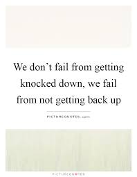We Don T Fail From Getting Knocked Down We Fail From Not Picture Quotes