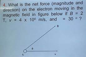 Dec 08, 2020 · to calculate the magnitude of force vectors, you use the components along with pythagoras' theorem. What Is The Net Force Magnitude And Direction On The Electron Moving In The Magnetic Field In Figure Below If B 2t V 4 X 10 4 M S Theta 30 Socratic