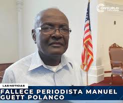 Por Consuelo City Consuelo, S.P.M.– Falleció este miércoles en Santo  Domingo el veterano periodista Manuel Guett Polanco, oriundo del municipio  Consuelo, y con una destacada trayectoria de más de cinco décadas en