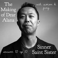 Sinner Saint Sister: The Making of Dear Alana w/ Simon K. Fung S10 E10