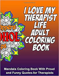 Customer complaints the weird wonderful and funny. I Love My Therapist Life Adult Coloring Book 8 5 X 11 Mandala Coloring Book With Funny Proud Quotes For Therapists And Students For Stress Relief Relaxation Dem Nicolas Amazon De Bucher
