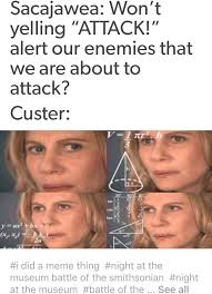 I Made A Night At The Museum Meme Night At The Museum History Humor Humor