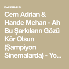 Cem Adrian Hande Mehan Ah Bu Sarkilarin Gozu Kor Olsun Sampiyon Sinemalarda Youtube Sarkilar Sinema Kori