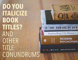 That's about as far as many people can remember. Do You Italicize Book Titles And Other Title Conundrums