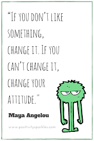 If You Don T Like Something Change It If You Can T Change It Change Your Attitude Maya Angelou Positivity Sparkles