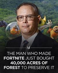 Tim Sweeney — the creator of Fortnite — didn't just build a gaming empire.  Over the last decade, he's quietly bought more than 40,000 acres of forests  and untouched wilderness in North