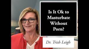 Is It Ok to Masturbate Without Porn? (Porn Brain Rewire with Dr. Trish  Leigh) - YouTube