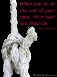 When You Re At The End Of Your Rope Tie A Knot And Hold On Theodore Roosevelt Success Quote Quotespictures Com