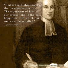 He is an american author that was born on october 5, 1703. God Is The Highest Good Of The Reasonable Creature The Enjoyment Of Him Is Our Proper And Is The Only Happiness With Jonathan Edwards Quotes Sermon Edwards