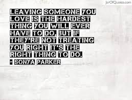 Quote About Relationship Leaving Someone You Love Is The Hardest Thing You Will Quotes About Leaving Someone Leaving Someone You Love Leaving Quotes