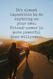 Strength does inspirational quotes about willpower with images. It S Almost Impossible To Do Anything On Your Own Friend Power Is More Powerful Than Willpower Dr Mark Hym Willpower Image Quotes Quotes About Motherhood