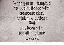 When You Are Tempted To Lose Patience With Someone Else Think Quotes To Live By Quotes Own Quotes