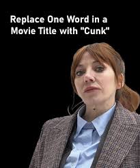 Cunk Wars' 'Avengers: Age of Cunk' 'Harry Potter and the Prisoner of Cunk'  Drop yours, best one gets nothing except pride."