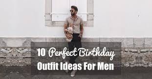 Best birthday gift ideas for men in 2021 curated by gift experts. 10 Perfect Birthday Outfit Ideas For Men