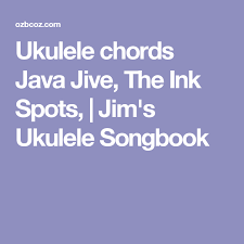 Ukulele Chords Java Jive The Ink Spots Jim S Ukulele Songbook Ukulele Chords Ukulele Neil Young