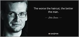 Check spelling or type a new query. John Green Quote The Worse The Haircut The Better The Man