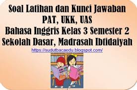 May 17, 2021 · baca selengkapnya soal un bahasa inggris sd kelas 6 2017. Soal Latihan Dan Kunci Jawaban Pat Ukk Bahasa Inggris Kelas 3 Semester 2 Sekolah Dasar Madrasah Ibtidaiyah Sudut Baca