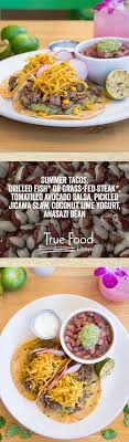 You can use any kind of fish for these grilled tacos, or shrimp if you prefer. 230 Our Food Our Drinks Ideas True Food Kitchen True Food Food