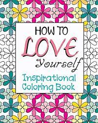 Kids, adults and your entire family! Amazon Com How To Love Yourself Inspirational Coloring Book Adult Coloring Book 9781727865028 Helton Annette N Books