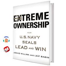 Don't blame anyone else don't make excuses realistic assessment, acknowledge of failure, ownership of problem key to developing plan to improve performance believed winning is possible. Extreme Ownership How U S Navy Seals Lead And Win Easy Digital Pro