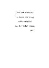 Their Love Was Strong But Timing Was Wrong And Love Decided That They Didn T Belong Good People Quotes My Life Quotes Bad Times Quote