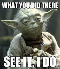 I See What You Did There Meme Creative Ads Yoda Quotes Yoda Funny Quote Of The Week