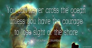 Sign in to leave a comment. You Can Never Cross The Ocean Unless You Have The Courage To Lose Sight Of The Shore Christopher Col Best Quotes Life Bestquotes